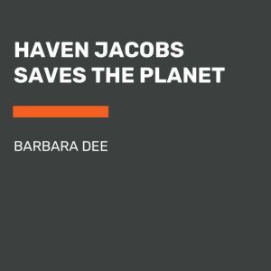 Haven Jacobs Saves the Planet, Barbara Dee