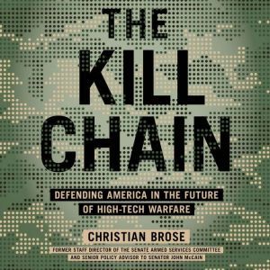 The Kill Chain Defending America in the Future of High-Tech Warfare, Christian Brose