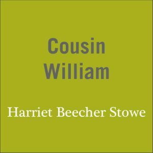 Cousin William, Stowe, Harriet Beecher