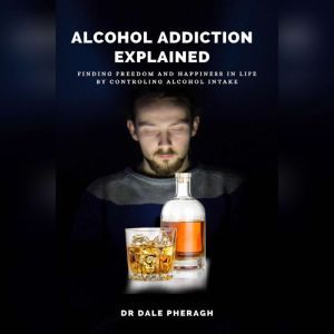 Alcohol Addiction Explained Finding ..., Dr. Dale Pheragh