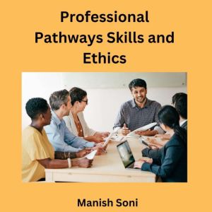 Professional Pathways Skills and Ethi..., Manish Soni