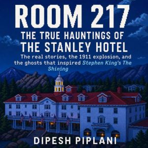 Room 217 The True Hauntings of The ..., Dipesh Piplani