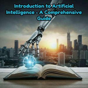 Introduction to Artificial Intelligence - A Comprehensive Guide