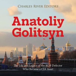 Anatoliy Golitsyn: The Life and Legacy of the KGB Defector Who Became a CIA Asset