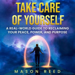 Take Care of Yourself: A Real World Guide to Reclaiming Your Peace, Power and Purpose