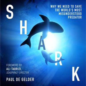 Shark: Why we need to save the worlds most misunderstood predator