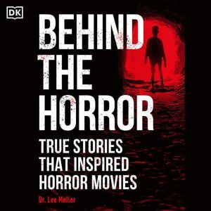Behind the Horror: True Stories That Inspired Horror Movies, Dr. Lee Mellor