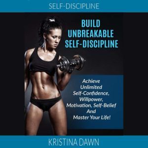 SelfDiscipline Build Unbreakable Se..., Kristina Dawn
