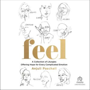 Feel: A Collection of Liturgies Offering Hope for Every Complicated Emotion