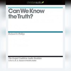 Can We Know the Truth?, Richard D. Phillips