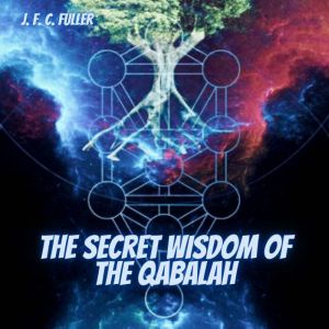 The Secret Wisdom of The Qabalah, J. F. C. Fuller