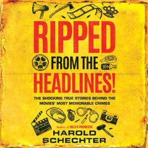 Ripped from the Headlines!, Harold Schechter