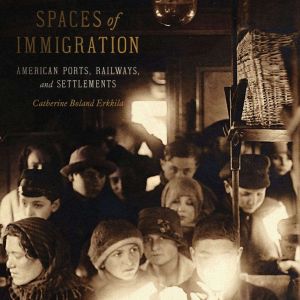 Spaces of Immigration: American Ports, Railways, and Settlements