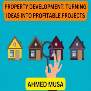 PROPERTY DEVELOPMENT: TURNING IDEAS INTO PROFITABLE PROJECTS