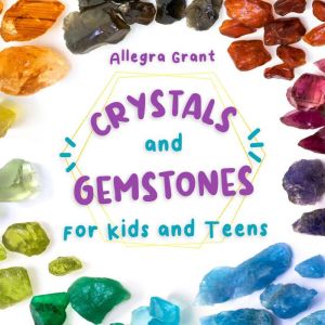 Crystals and Gemstones for Kids and Teens: A Beginners Guide to the Healing and Self-care Magic of Crystals, Gems and StonesIn