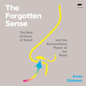 The Forgotten Sense: The New Science of Smelland the Extraordinary Power of the Nose