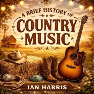 A Brief History of Country Music, Ian Harris