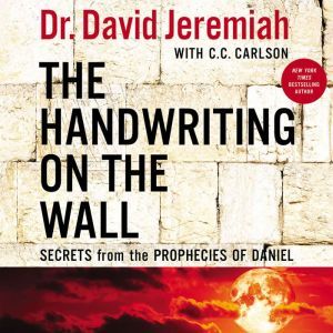 The Handwriting on the Wall: Secrets from the Prophecies of Daniel, Dr.  David Jeremiah