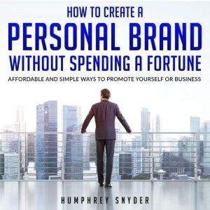 How to Create a Personal Brand withou..., Humphrey Snyder