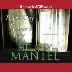 Every Day Is Mothers Day, Hilary Mantel