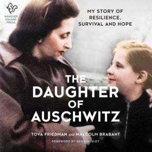 The Daughter of Auschwitz My Story of Resilience, Survival and Hope, Tova Friedman