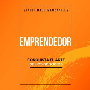 Emprendedor Conquista el arte de los..., Victor Hugo Manzanilla