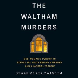 The Waltham Murders: One Womans Pursuit to Expose the Truth Behind a Murder and a National Tragedy