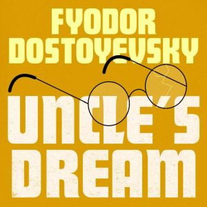 Uncles Dream, Fyodor Dostoyevsky