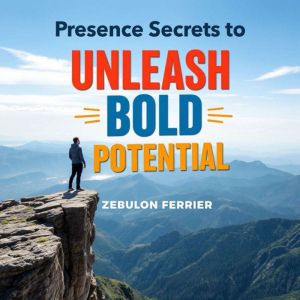 Presence Secrets to Unleash Your Bold Potential: "Transform your journey! Access dynamic audio lessons that awaken your bold p