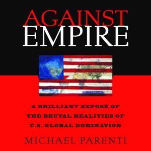 Against Empire: A Brilliant Expos of the Brutal Realities of U.S. Global Domination