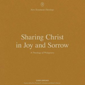 Sharing Christ in Joy and Sorrow: A Theology of Philippians