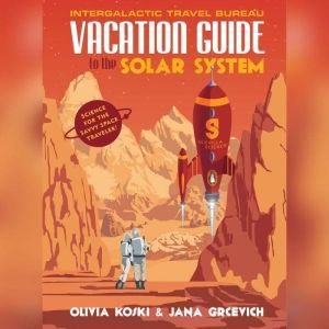 Vacation Guide to the Solar System Science for the Savvy Space Traveler!, Olivia Koski