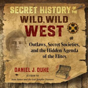 Secret History of the Wild, Wild West..., Daniel J. Duke