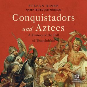 Conquistadors and Aztecs, Stefan Rinke