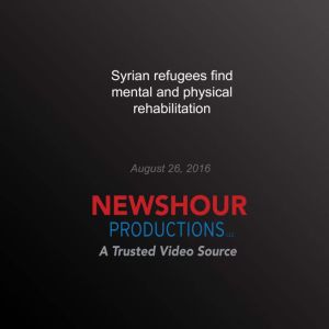Syrian Refugees Find Mental and Physi..., PBS NewsHour