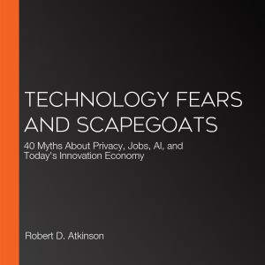 Technology Fears and Scapegoats, Robert D. Atkinson