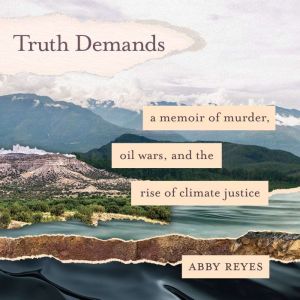 Truth Demands: A Memoir of Murder, Oil Wars, and the Rise of Climate Justice