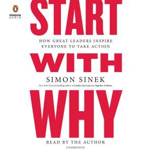 Start with Why: How Great Leaders Inspire Everyone to Take Action, Simon Sinek