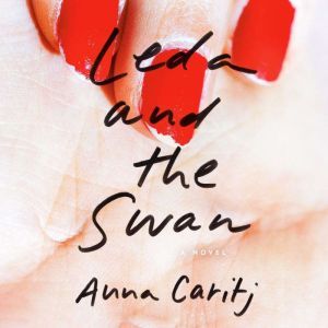 Leda and the Swan: A Novel, Anna Caritj