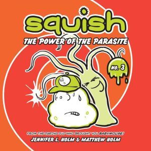Squish 3 The Power of the Parasite, Jennifer L. Holm