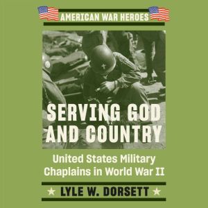 Serving God and Country, Lyle W. Dorsett