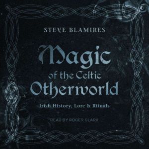 Magic of the Celtic Otherworld, Steve Blamires