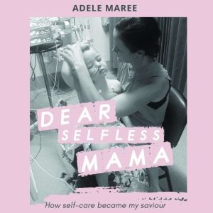 Dear Selfless Mama, Adele Maree