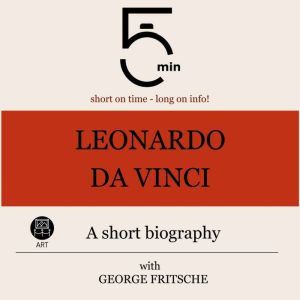 Leonardo da Vinci A short biography, 5 Minutes