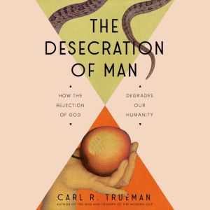 The Desecration of Man, Carl Trueman