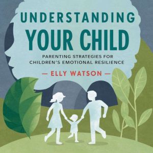 Understanding Your Child: Parenting Strategies for Children's Emotional Resilience