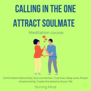Calling in the one attract soulmate meditation course: committed relationship, soul connection, true love, deep work, power of
