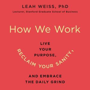 How We Work, Leah Weiss, PhD