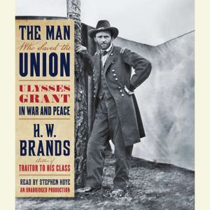 The Man Who Saved the Union, H. W. Brands