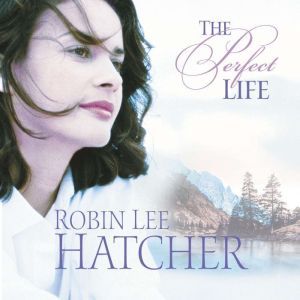 The Perfect Life, Robin Lee Hatcher
